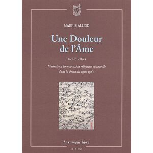 Une douleur de l'ame : trente lettres : itineraire d'une vocation religieuse contrariee dans la dece Marius Alliod la Rumeur libre editions