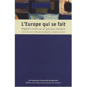 L'Europe qui se fait : regards croises sur un parcours inacheve  gerard boismenu, isabelle petit, collectif Maison des sciences de l'homme, Presses de l'Universite de Montreal