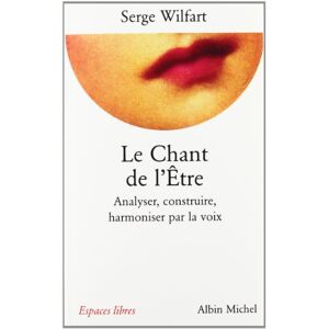 Le chant de letre analyser construire harmoniser par la voix Serge Wilfart Albin Michel