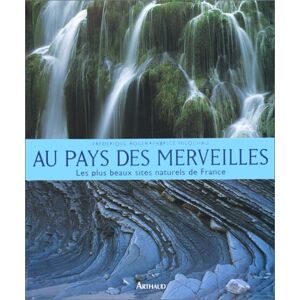 Au pays des merveilles : les plus beaux sites naturels de France Frederique Roger, Fabrice Milocheau Arthaud