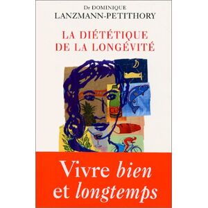 La dietetique de la longevite : bien manger et vivre longtemps en bonne sante Dominique Lanzmann-Petithory O. Jacob