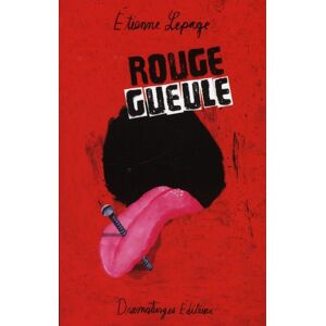 Rouge gueule Étienne Lepage DRAMATURGES ÉDITEURS