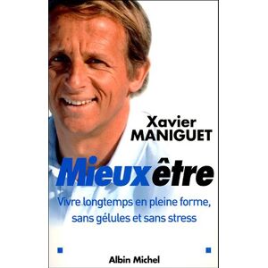 Mieux etre vivre longtemps en pleine forme sans gelules et sans stress Xavier Maniguet Albin Michel