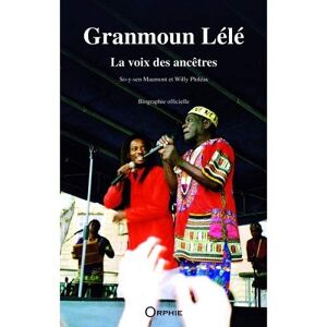 Granmoun Lele : la voix des ancetres : biographie officielle So-y-sen Maumont, Willy Phileas Orphie