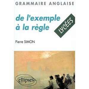 Grammaire anglaise : de l'exemple a la regle : lycees Pierre Simon Ellipses