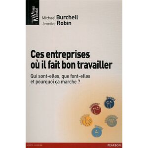 Ces entreprises ou il fait bon travailler : qui sont-elles, que font-elles et pourquoi ca marche ? Michael Burchell, Jennifer Robin Goodman Pearson