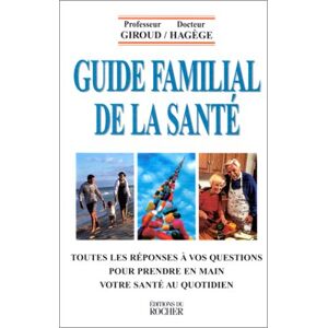 Le guide familial de la sante : tous nos problemes au quotidien et les moyens de les resoudre Jean-Paul Giroud, Charles Gilles Hagege Rocher