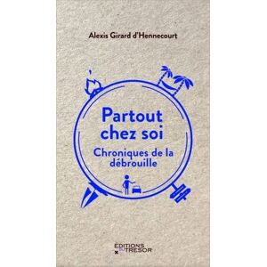 Partout chez soi : chroniques de la debrouille Alexis Girard d'Hennecourt Editions du Tresor