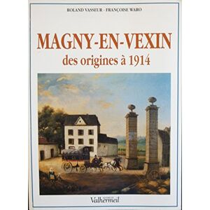 Magny en Vexin des origines a 1914 Roland Vasseur Francoise Waro Valhermeil