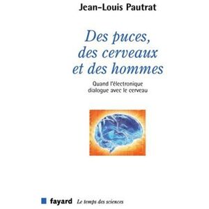 Des puces, des cerveaux et des hommes : quand l'electronique dialogue avec le cerveau Jean-Louis Pautrat Fayard