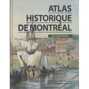 Atlas historique de Montréal Jean-Claude Robert LIBRE EXPRESSION