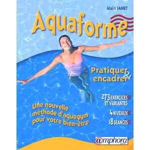 Aquaforme : pratiquer et encadrer : 153 dessins pour 273 exercices avec variantes expliquees, 18 sea Alain Jamet Amphora