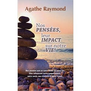 Nos pensees, leur impact sur notre vie! Agathe Raymond PERFORMANCE ÉDITION