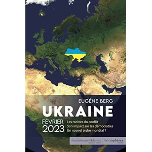 Ukraine fevrier 2023 : les racines du conflit, son impact sur les democraties, un nouvel ordre mondi Eugene Berg Hemispheres editions, Maisonneuve et Larose