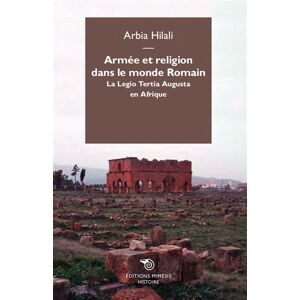 Armée et religion dans le monde romain : la Legio tertia Augusta en Afrique Arbia Hilali Editions Mimésis