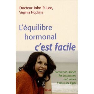 L'equilibre hormonal, c'est facile : comment utiliser les hormones naturelles a tous les ages John R. Lee, Virginia Hopkins Sully