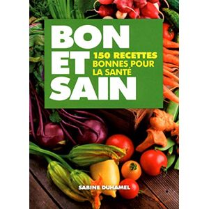 Bon et sain : 150 recettes bonnes pour la sante Sabine Duhamel L'Etudiant