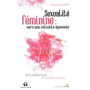 Sexualité féminine : vers une intimité épanouie : de la relation à soi à la relation à l'autre Carlotta Munier Le souffle d'or - Publicité