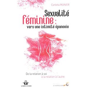 Sexualité féminine : vers une intimité épanouie : de la relation à soi à la relation à l'autre Carlotta Munier Le souffle d'or - Publicité