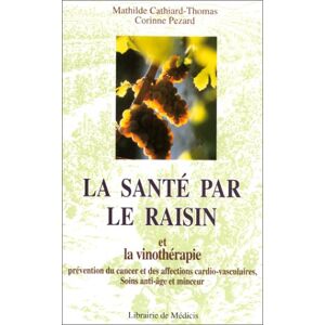 La sante par le raisin et la vinotherapie : prevention des cancers et des maladies cardio-vasculaire Mathilde Cathiard-Thomas, Corinne Pezard Libr. de Medicis