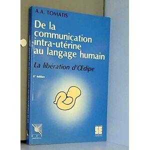 De la communication intra uterine au langage humain la liberation dOedipe Alfred Tomatis ESF editeur