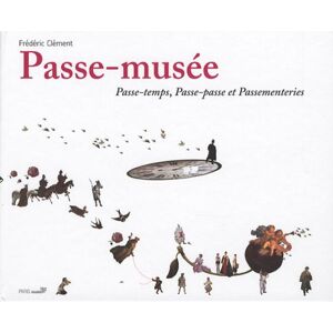 Passe-musee : passe-temps, passe-passe et passementeries Frederic Clement Paris-Musees