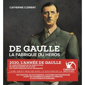 De Gaulle : la fabrique du heros Catherine Clement Tohu-Bohu editions, Fondation Charles de Gaulle