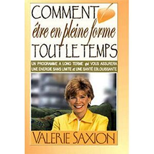 Comment etre en pleine forme tout le temps.  valerie saxion Editions Bethesda