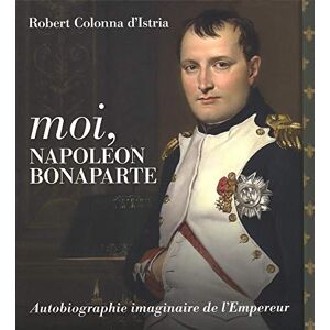 Moi Napoleon Bonaparte autobiographie imaginaire de lEmpereur Robert Colonna dIstria Tohu Bohu editions