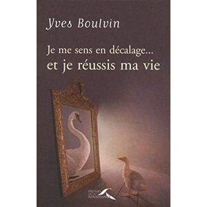 Je me sens en decalage... et je reussis ma vie Yves Boulvin Presses de la Renaissance