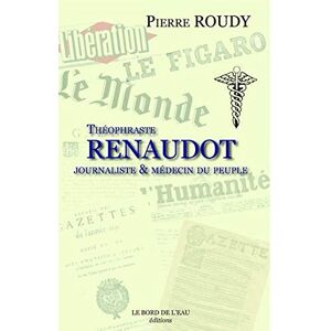 Theophraste Renaudot journaliste medecin du peuple Pierre Roudy le Bord de leau