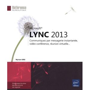 Microsoft Lync 2013 : communiquez par messagerie instantanee, video conference, reunion virtuelle... Myriam Gris ENI