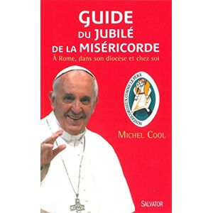 Guide du jubile de la misericorde : a Rome, dans son diocese et chez soi Michel Cool Salvator