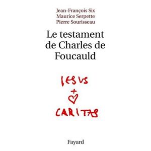 Le testament de Charles de Foucauld Jean-Francois Six, Maurice Serpette, Pierre Sourisseau Fayard