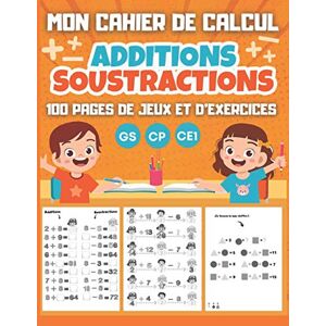 MON CAHIER DE CALCUL Additions Soustractions GS CP CE1: 100 pages de jeux et d'exercices de calcul m  relative editions Independently published