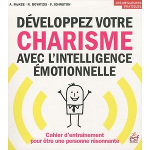 Developpez votre charisme avec lintelligence emotionnelle cahier dentrainement pour etre une per Annie McKee Richard Boyatzis Frances Johnston ESF editeur