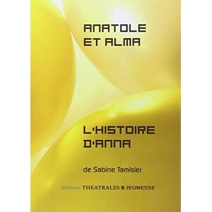 Anatole et Alma ou Le train des vacances finies. L'histoire d'Anna Sabine Tamisier Ed. théâtrales