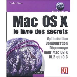 Mac OS X : le livre des secrets : optimisation, configuration, depannage pour Mac OS X 10.2 et 10.3 Didier Sanz Dunod