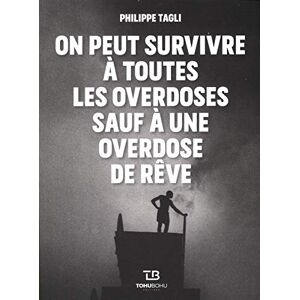 On peut survivre a toutes les overdoses sauf a une overdose de reve. Le bonheur est un malin Philippe Tagli Tohu-Bohu editions