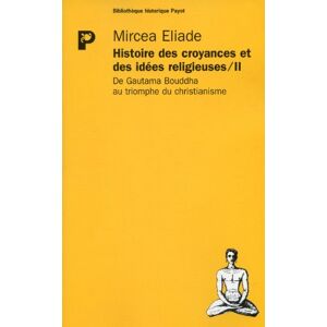 Histoire des idees et des croyances religieuses. Vol. 2. De Gautama Bouddha au triomphe du christian Mircea Eliade Payot