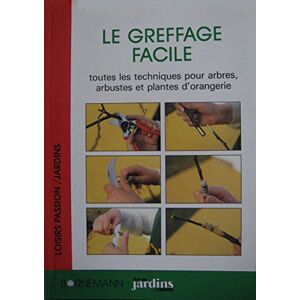 Le Greffage facile : toutes les techniques pour arbres, arbustes et plantes d