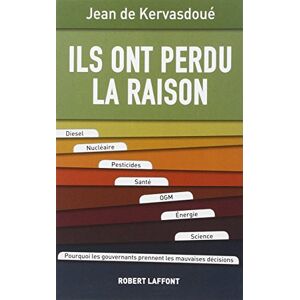 Ils ont perdu la raison : diesel, nucleaire, pesticides, sante, OGM, energie, science : pourquoi les Jean de Kervasdoue R. Laffont