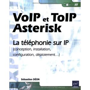 VoIP et ToIP, Asterisk : la telephonie sur IP (conception, installation, configuration, deploiement. Sebastien Deon ENI