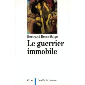 Le guerrier immobile ou La métamorphose de l'homme blessé Bertrand Besse-Saige Desclée De Brouwer