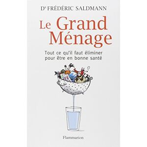 Le grand menage : tout ce qu'il faut eliminer pour etre en bonne sante Frederic Saldmann Flammarion