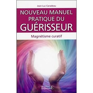 Nouveau manuel pratique du guerisseur introduction au magnetisme curatif Jean Luc Caradeau Trajectoire