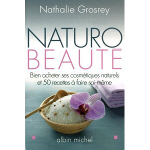 Naturo-beaute : bien acheter ses cosmetiques naturels et 50 recettes a faire soi-meme Nathalie Grosrey-Lajonc Albin Michel