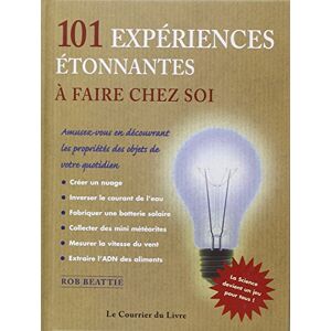 101 experiences etonnantes a faire chez soi : amusez-vous en decouvrant les proprietes des objets de Rob Beattie Courrier du livre