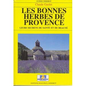 Les bonnes herbes de Provence : leurs secrets de sante et de beaute Claude Gardet J.-P. Gisserot