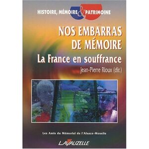 Nos embarras de memoire : la France en souffrance Association des amis du Memorial de l'Alsace et de la Moselle Lavauzelle